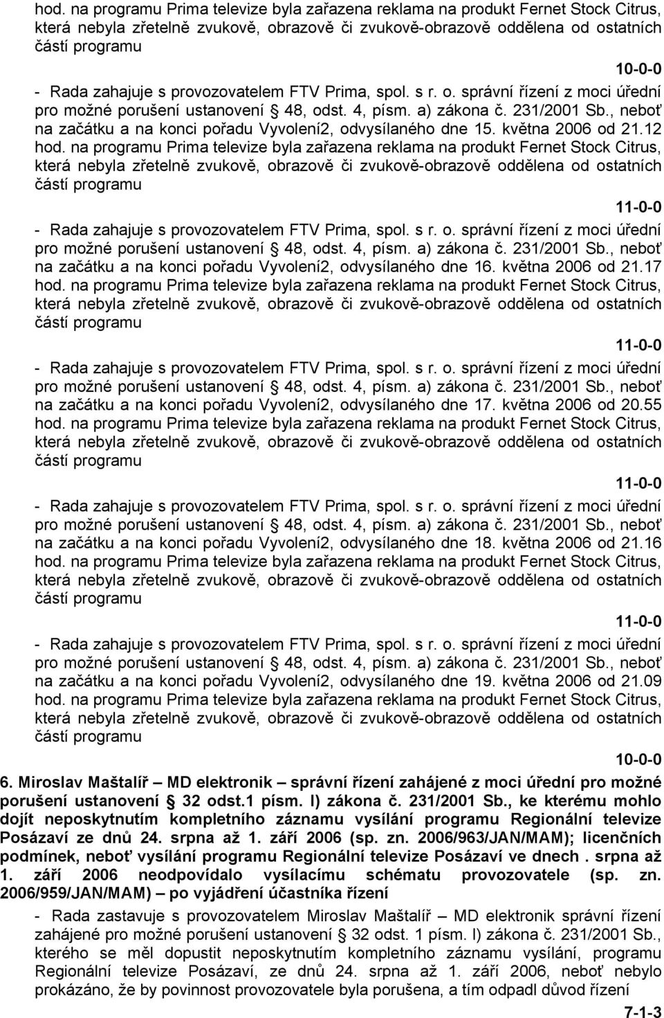 , neboť na začátku a na konci pořadu Vyvolení2, odvysílaného dne 15. května 2006 od 21.12 hod.