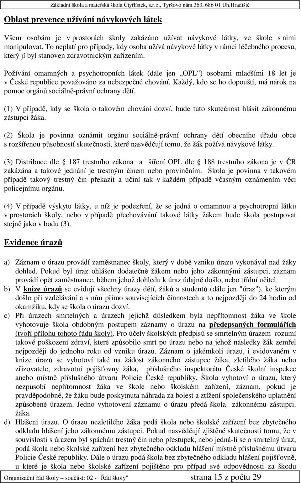 Požívání omamných a psychotropních látek (dále jen OPL ) osobami mladšími 18 let je v České republice považováno za nebezpečné chování.