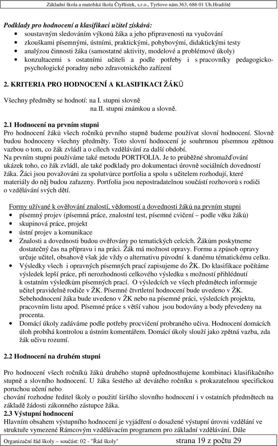 2. KRITERIA PRO HODNOCENÍ A KLASIFIKACI ŽÁKŮ Všechny předměty se hodnotí: na I. stupni slovně na II. stupni známkou a slovně. 2.