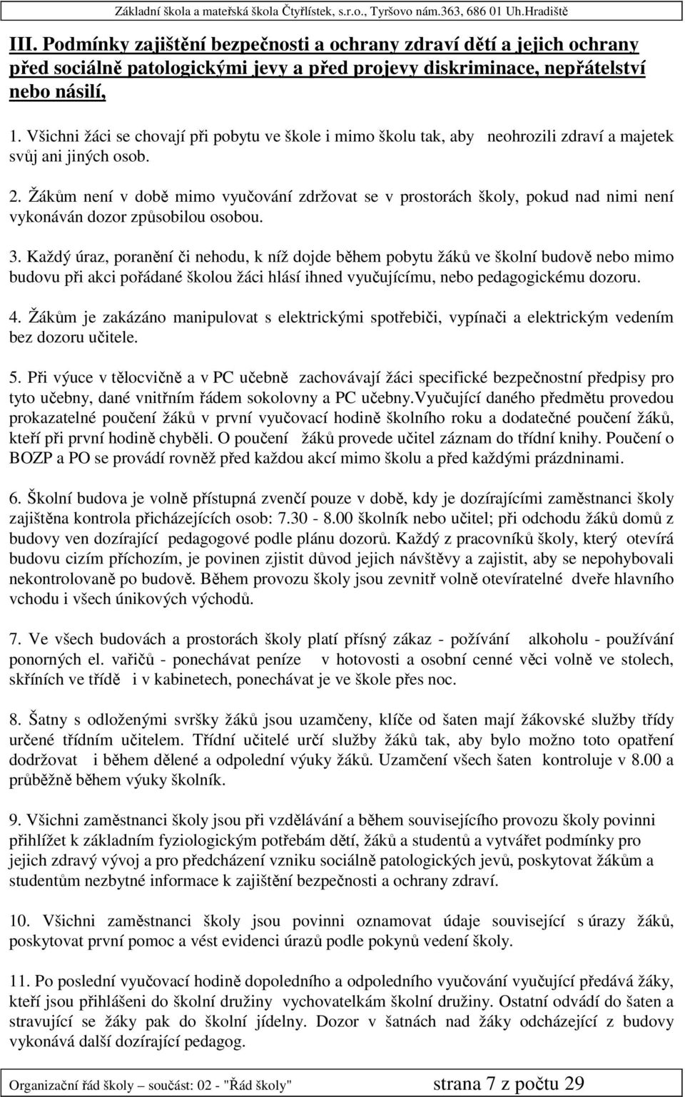 Žákům není v době mimo vyučování zdržovat se v prostorách školy, pokud nad nimi není vykonáván dozor způsobilou osobou. 3.