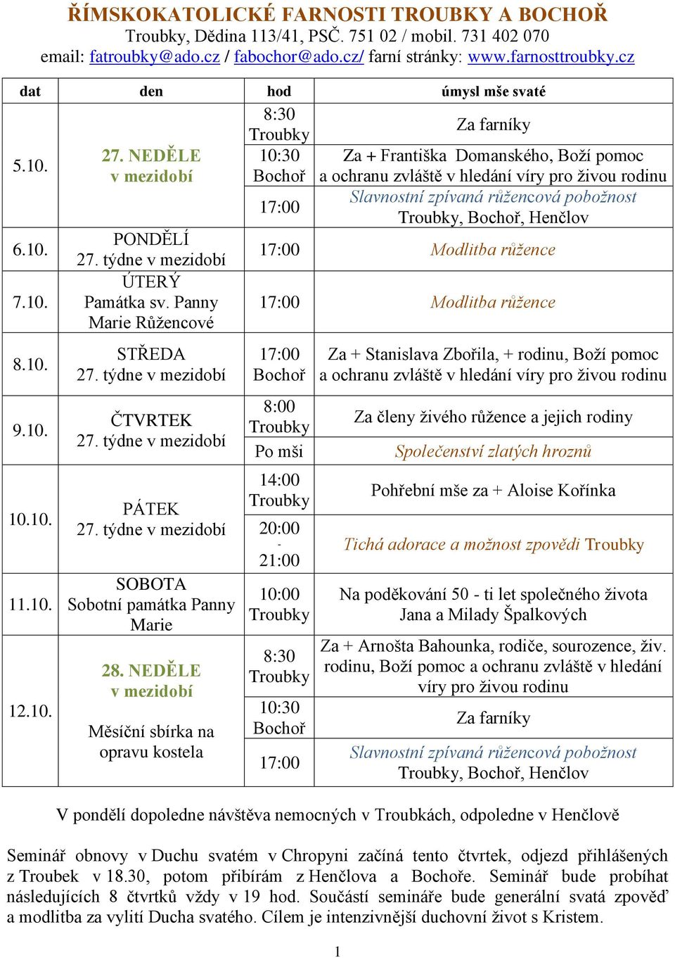 NEDĚLE Měsíční sbírka na opravu kostela 1 Za + Františka Domanského, Boží pomoc a ochranu zvláště v hledání víry pro živou rodinu,, Modlitba růžence Modlitba růžence 8:00 Po mši 14:00 20:00 10:00 Za