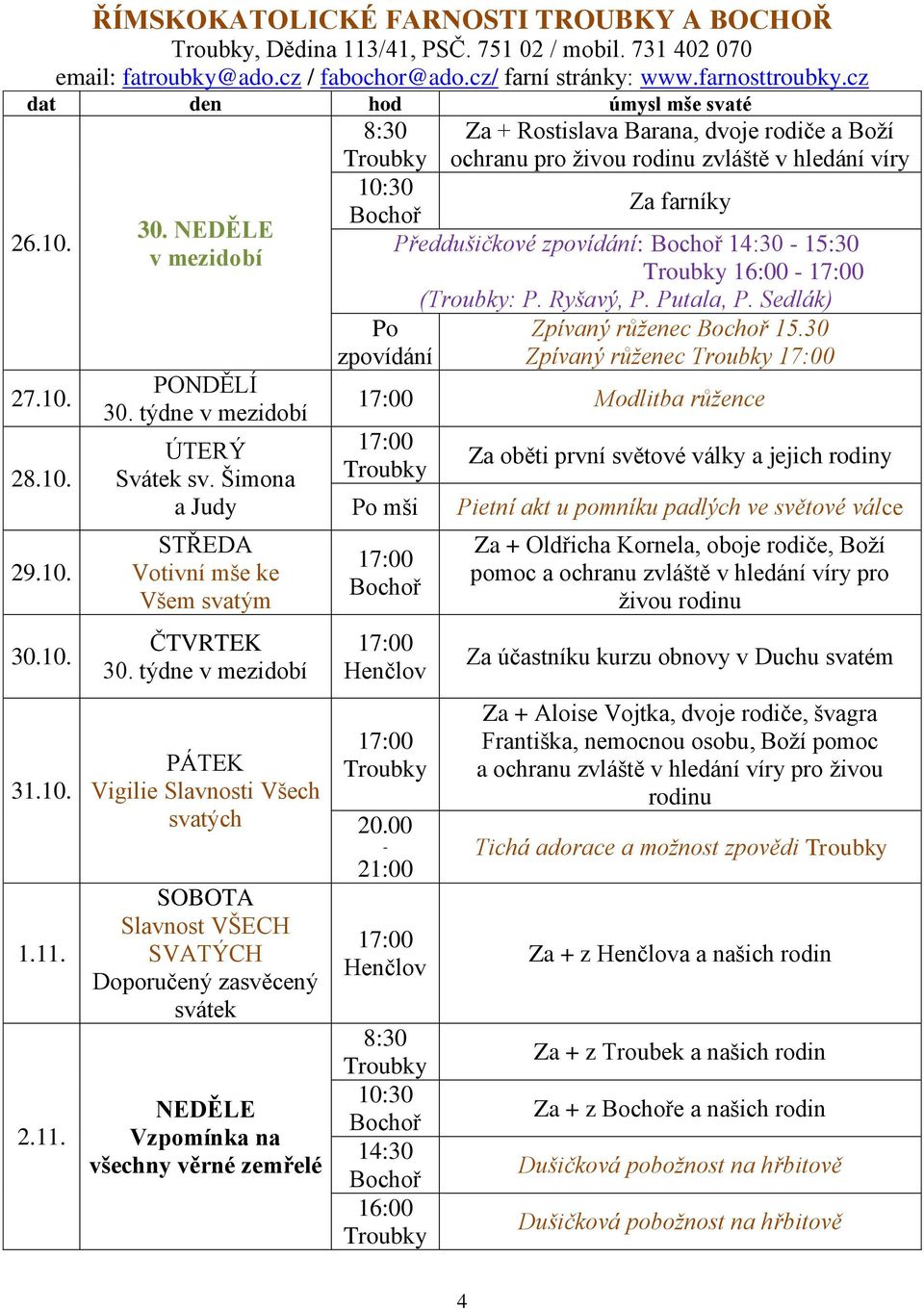 živou rodinu zvláště v hledání víry Předdušičkové zpovídání: 14:30 15:30 16:00 (: P. Ryšavý, P. Putala, P. Sedlák) Zpívaný růženec 15.30 Zpívaný růženec Modlitba růžence Po mši 20.