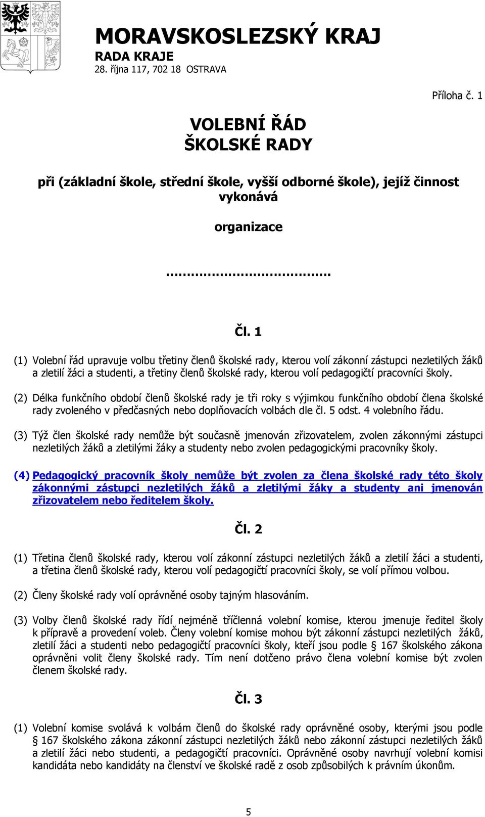 školy. (2) Délka funkčního období členů školské rady je tři roky s výjimkou funkčního období člena školské rady zvoleného v předčasných nebo doplňovacích volbách dle čl. 5 odst. 4 volebního řádu.