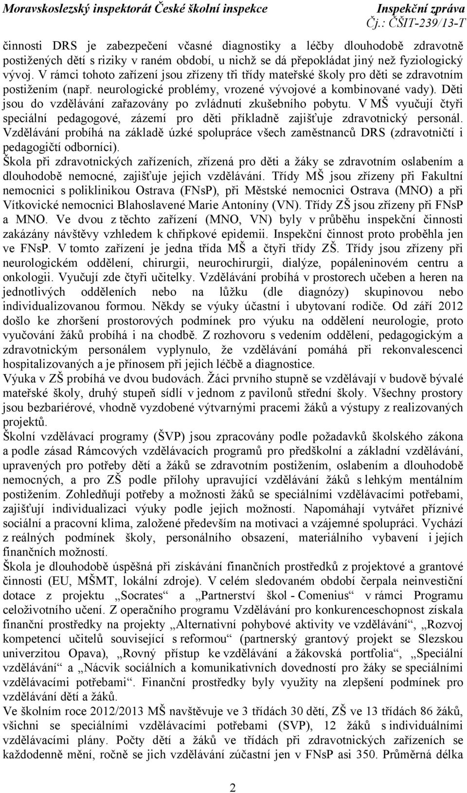 Děti jsou do vzdělávání zařazovány po zvládnutí zkušebního pobytu. V MŠ vyučují čtyři speciální pedagogové, zázemí pro děti příkladně zajišťuje zdravotnický personál.