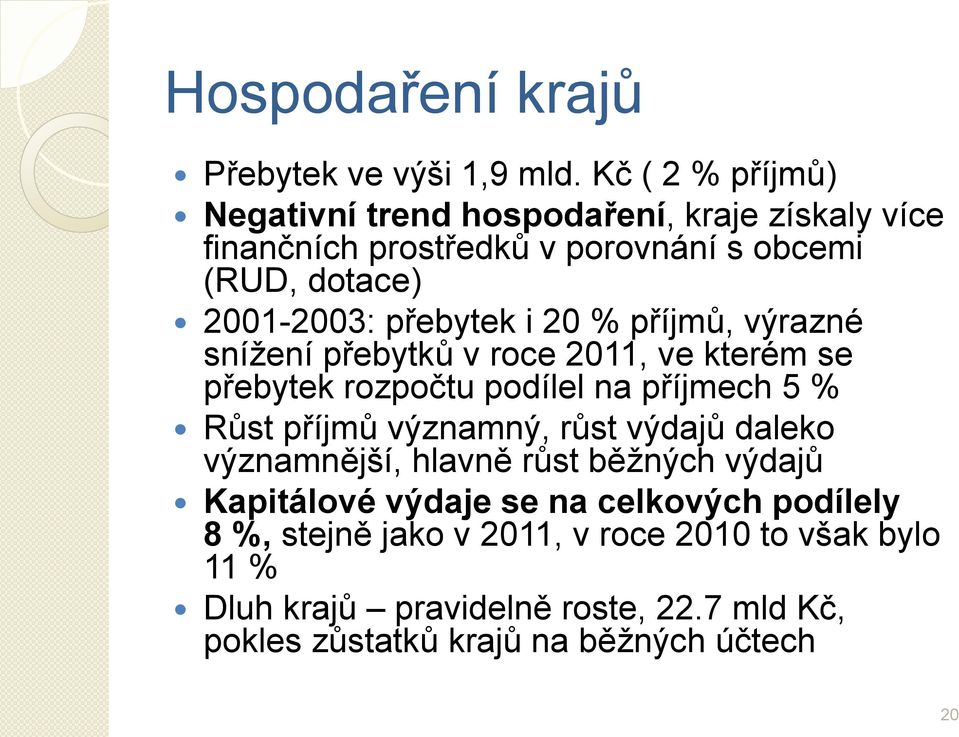 přebytek i 20 % příjmů, výrazné sníţení přebytků v roce 2011, ve kterém se přebytek rozpočtu podílel na příjmech 5 % Růst příjmů významný,