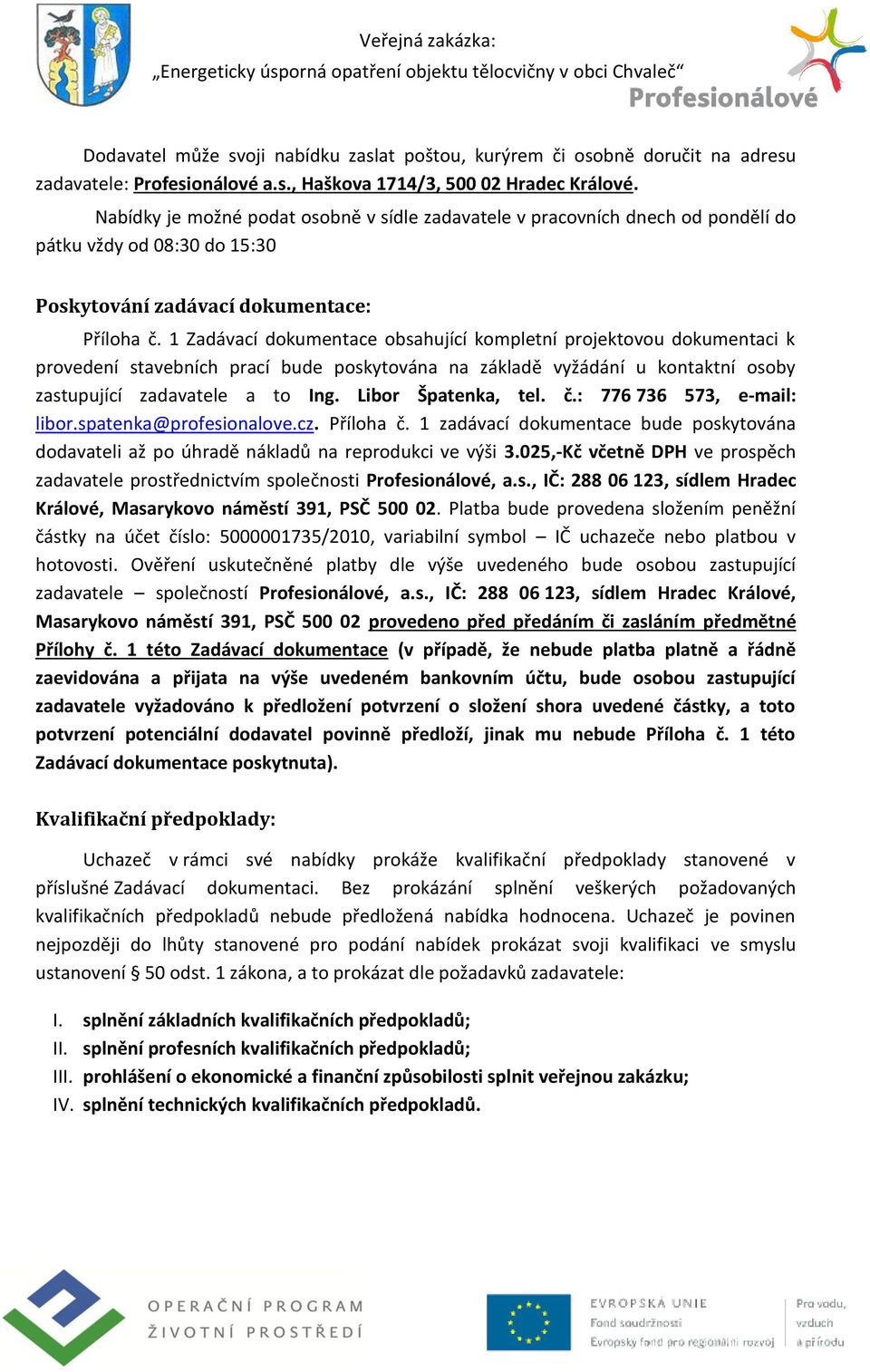 1 Zadávací dokumentace obsahující kompletní projektovou dokumentaci k provedení stavebních prací bude poskytována na základě vyžádání u kontaktní osoby zastupující zadavatele a to Ing.