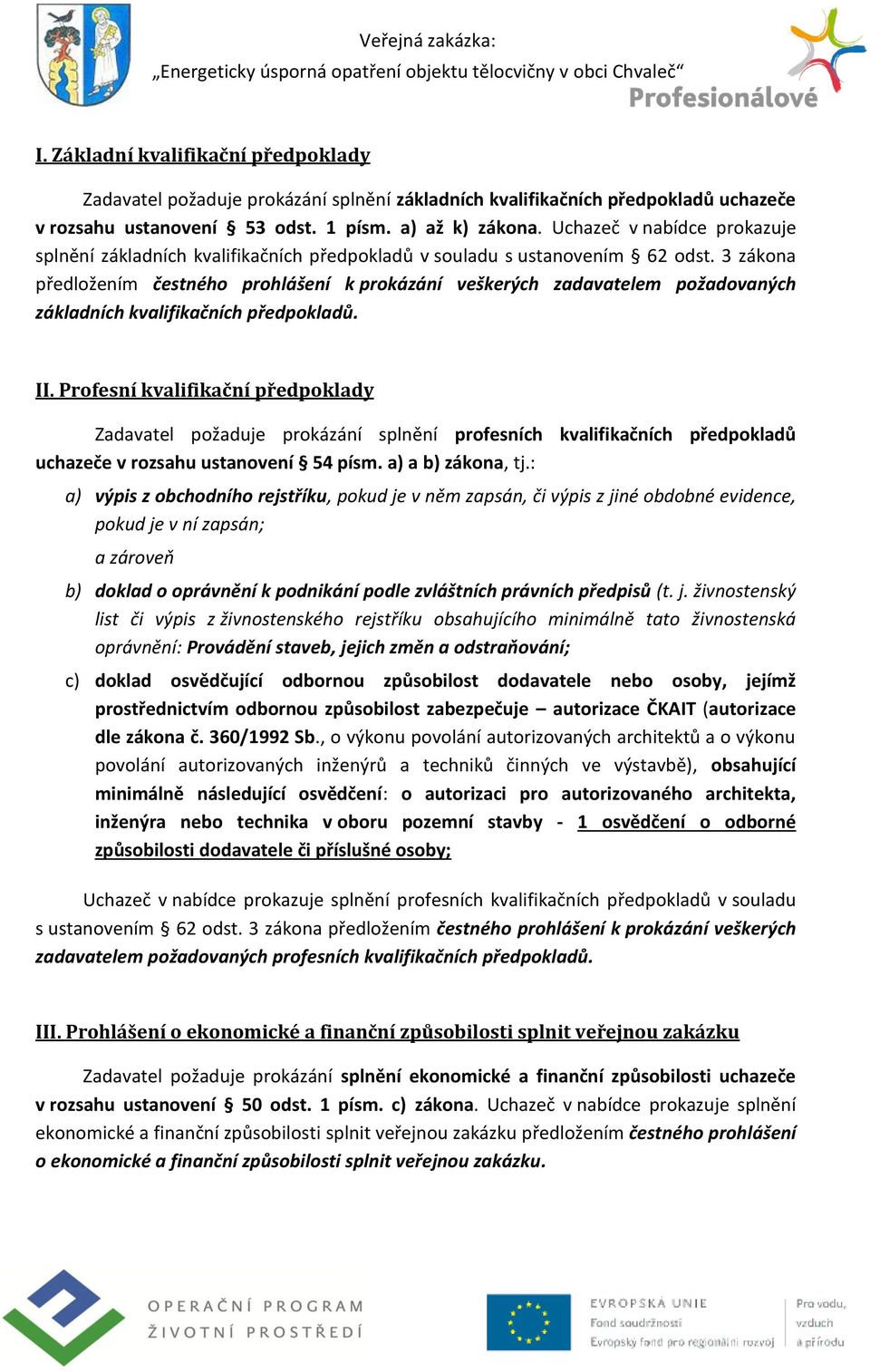 3 zákona předložením čestného prohlášení k prokázání veškerých zadavatelem požadovaných základních kvalifikačních předpokladů. II.