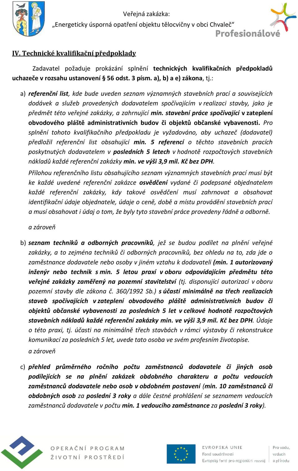 : a) referenční list, kde bude uveden seznam významných stavebních prací a souvisejících dodávek a služeb provedených dodavatelem spočívajícím v realizaci stavby, jako je předmět této veřejné