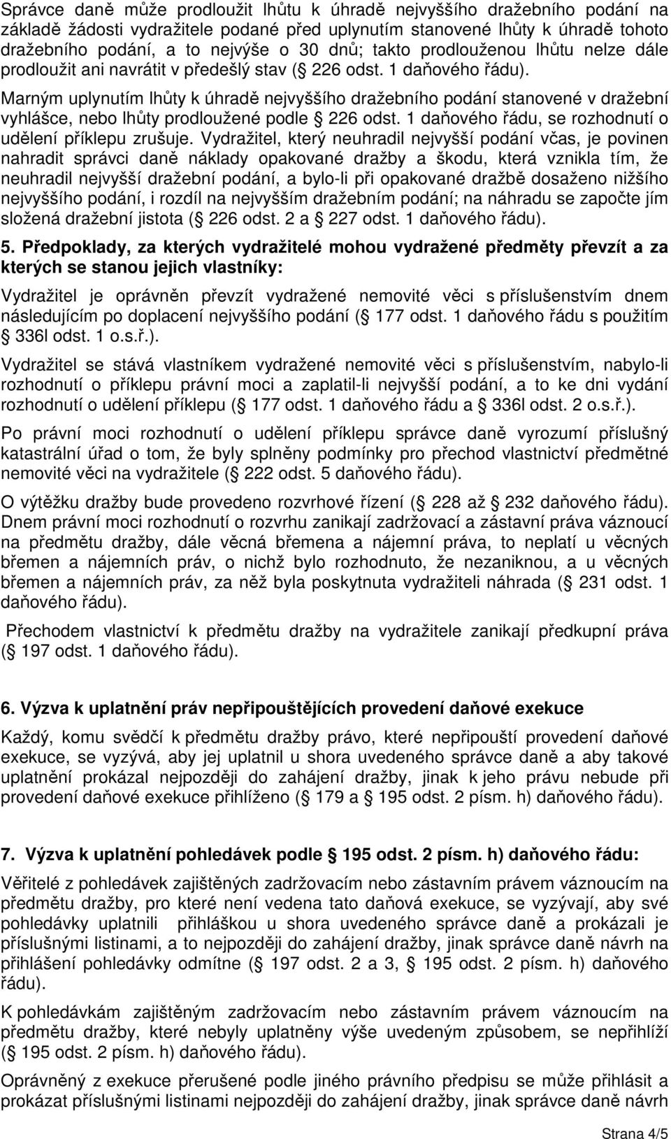 Marným uplynutím lhůty k úhradě nejvyššího dražebního podání stanovené v dražební vyhlášce, nebo lhůty prodloužené podle 226 odst. 1 daňového řádu, se rozhodnutí o udělení příklepu zrušuje.