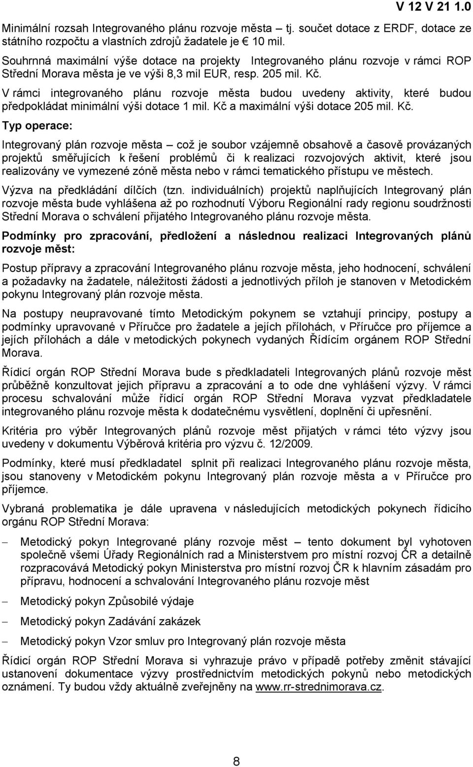 V rámci integrovaného plánu rozvoje města budou uvedeny aktivity, které budou předpokládat minimální výši dotace 1 mil. Kč 