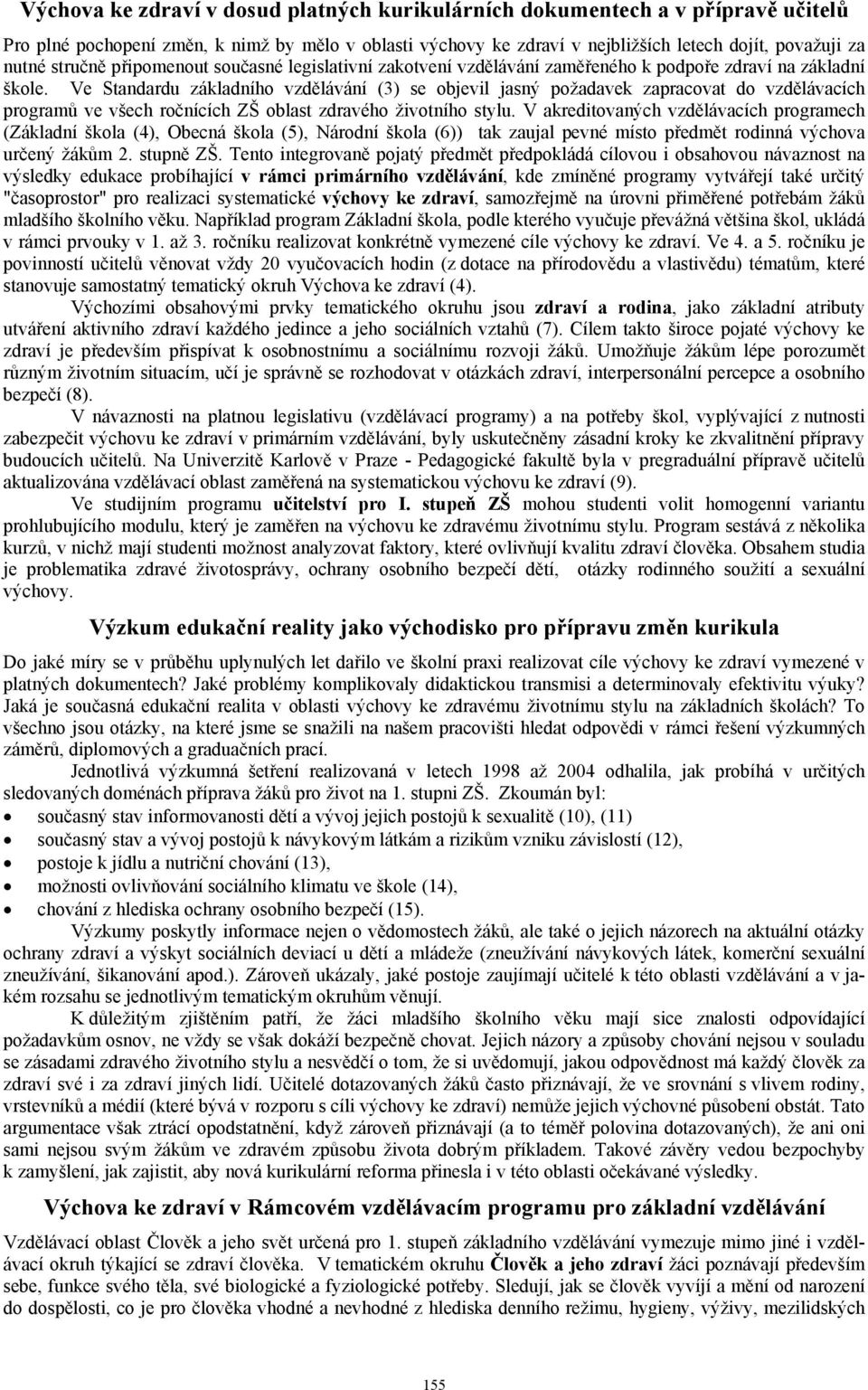Ve Standardu základního vzdělávání (3) se objevil jasný požadavek zapracovat do vzdělávacích programů ve všech ročnících ZŠ oblast zdravého životního stylu.