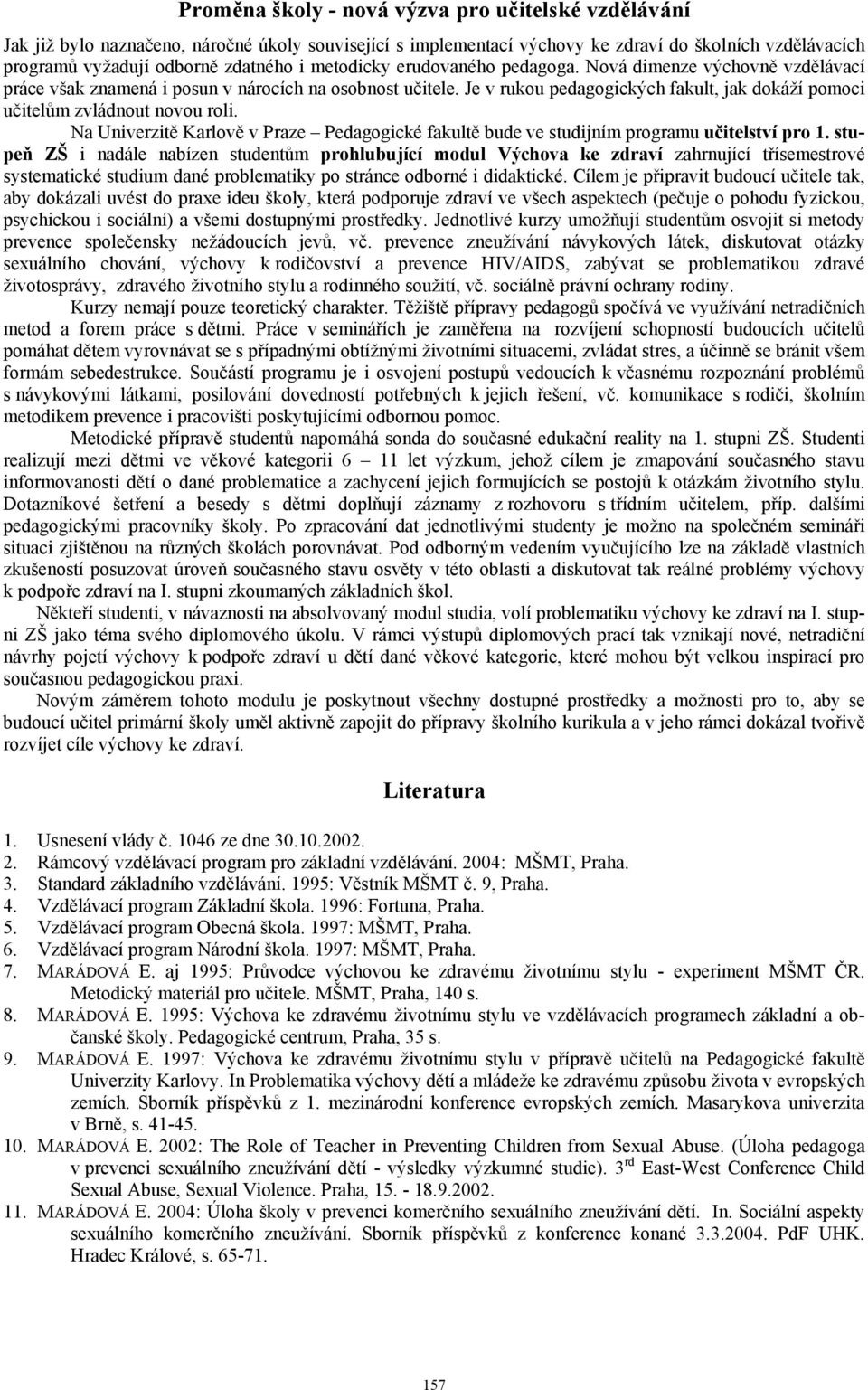 Je v rukou pedagogických fakult, jak dokáží pomoci učitelům zvládnout novou roli. Na Univerzitě Karlově v Praze Pedagogické fakultě bude ve studijním programu učitelství pro 1.