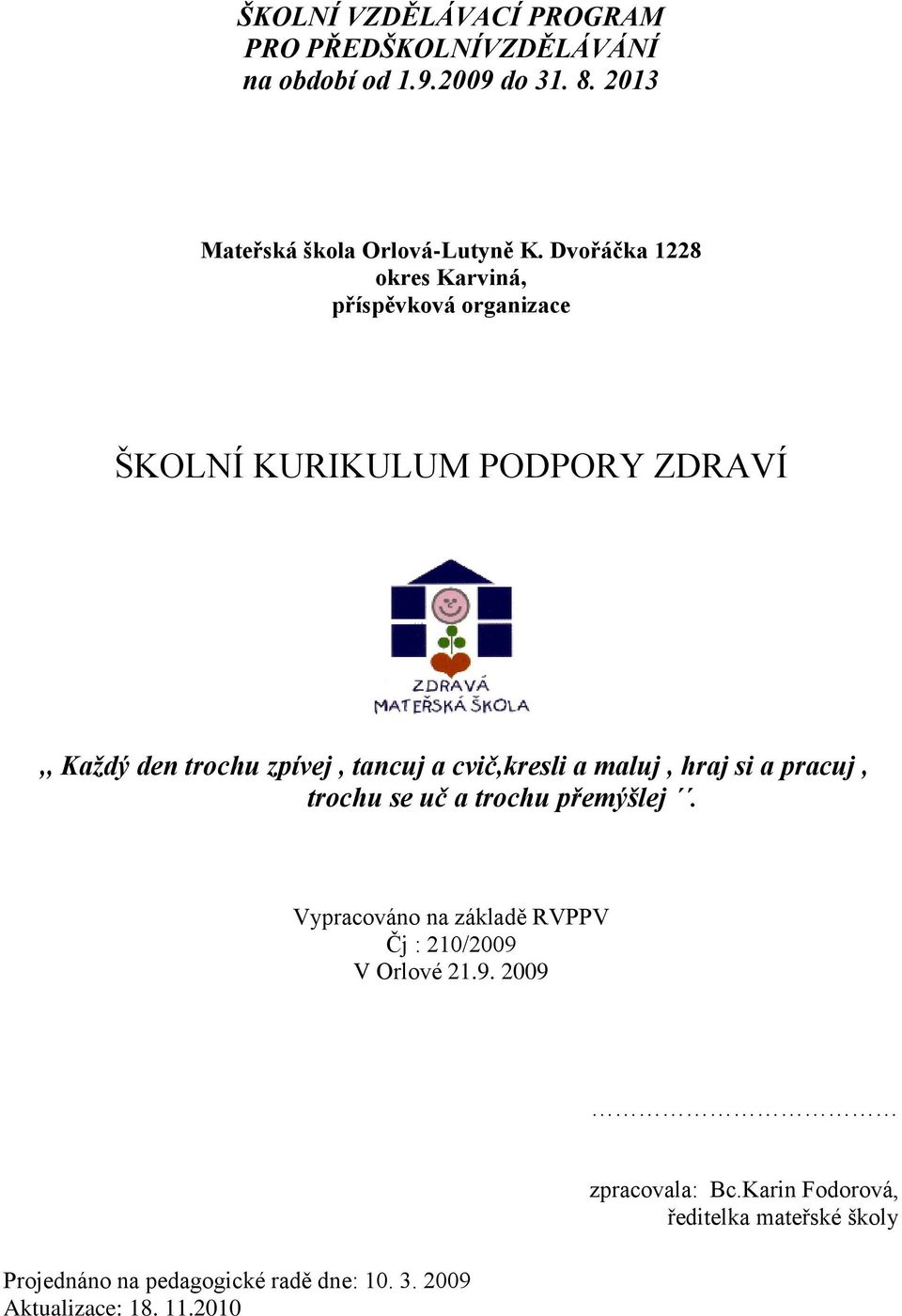 cvič,kresli a maluj, hraj si a pracuj, trochu se uč a trochu přemýšlej.