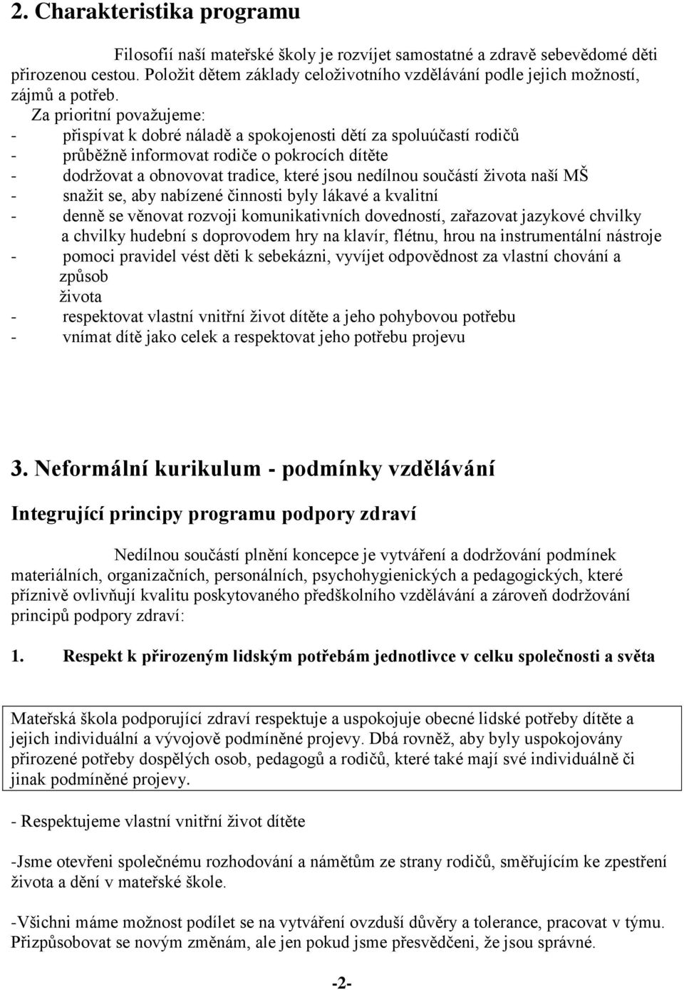 Za prioritní považujeme: - přispívat k dobré náladě a spokojenosti dětí za spoluúčastí rodičů - průběžně informovat rodiče o pokrocích dítěte - dodržovat a obnovovat tradice, které jsou nedílnou