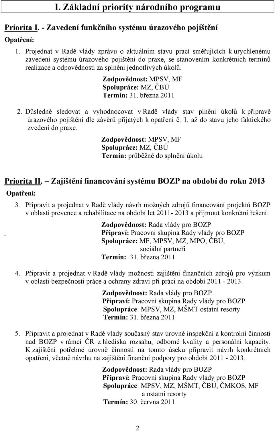 jednotlivých úkolů. Zodpovědnost: MPSV, MF Spolupráce: MZ, ČBÚ Termín: 31. března 2011 2.