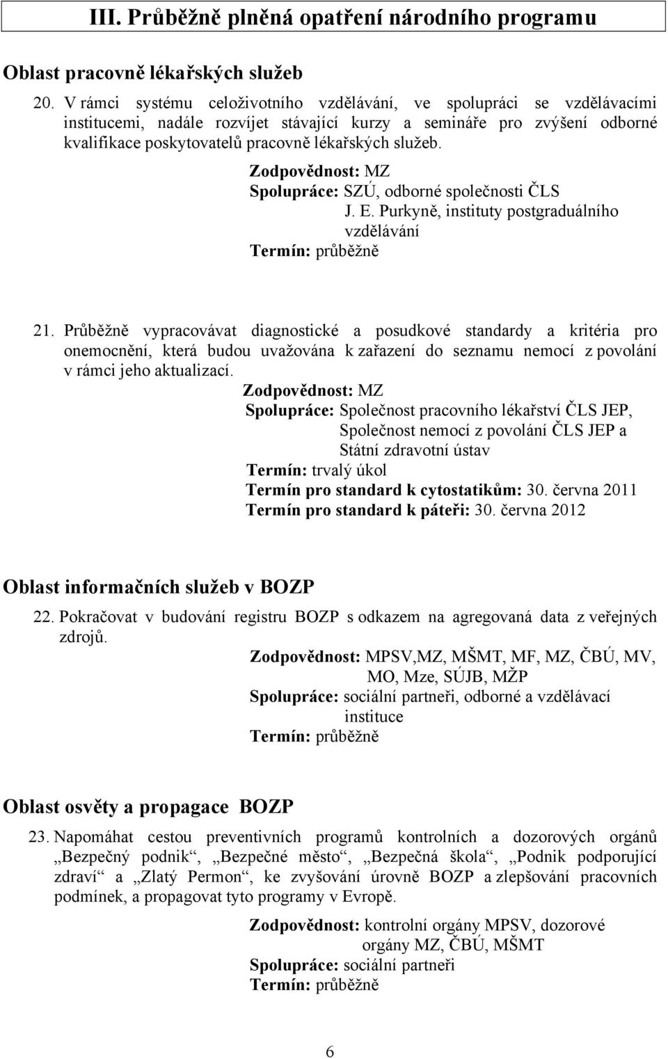 služeb. Zodpovědnost: MZ Spolupráce: SZÚ, odborné společnosti ČLS J. E. Purkyně, instituty postgraduálního vzdělávání Termín: průběžně 21.