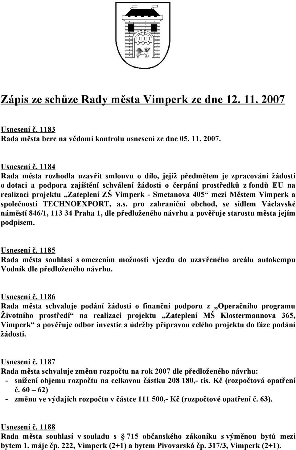 1184 Rada města rozhodla uzavřít smlouvu o dílo, jejíž předmětem je zpracování žádosti o dotaci a podpora zajištění schválení žádosti o čerpání prostředků z fondů EU na realizaci projektu Zateplení