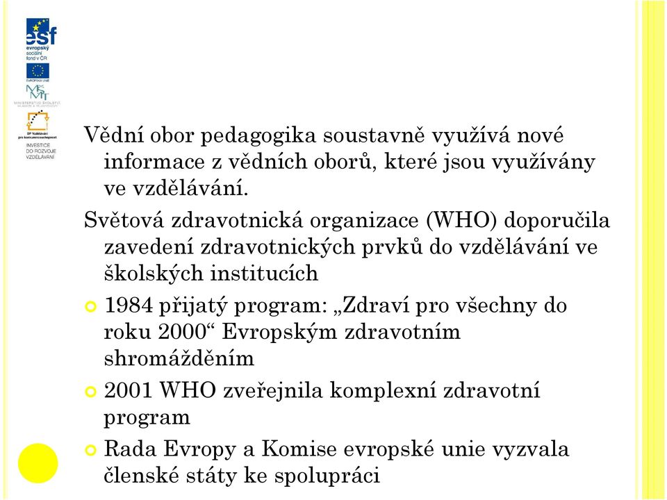 institucích 1984 přijatý program: Zdraví pro všechny do roku 2000 Evropským zdravotním shromážděním 2001