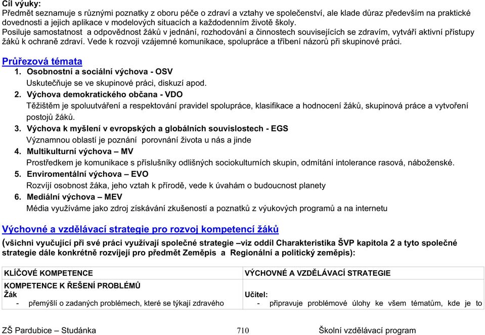 Vede k rozvoji vzájemné komunikace, spolupráce a tíbení názor pi skupinové práci. Prezová témata 1. Osobnostní a sociální výchova - OSV Uskuteuje se ve skupinové práci, diskuzí apod. 2.