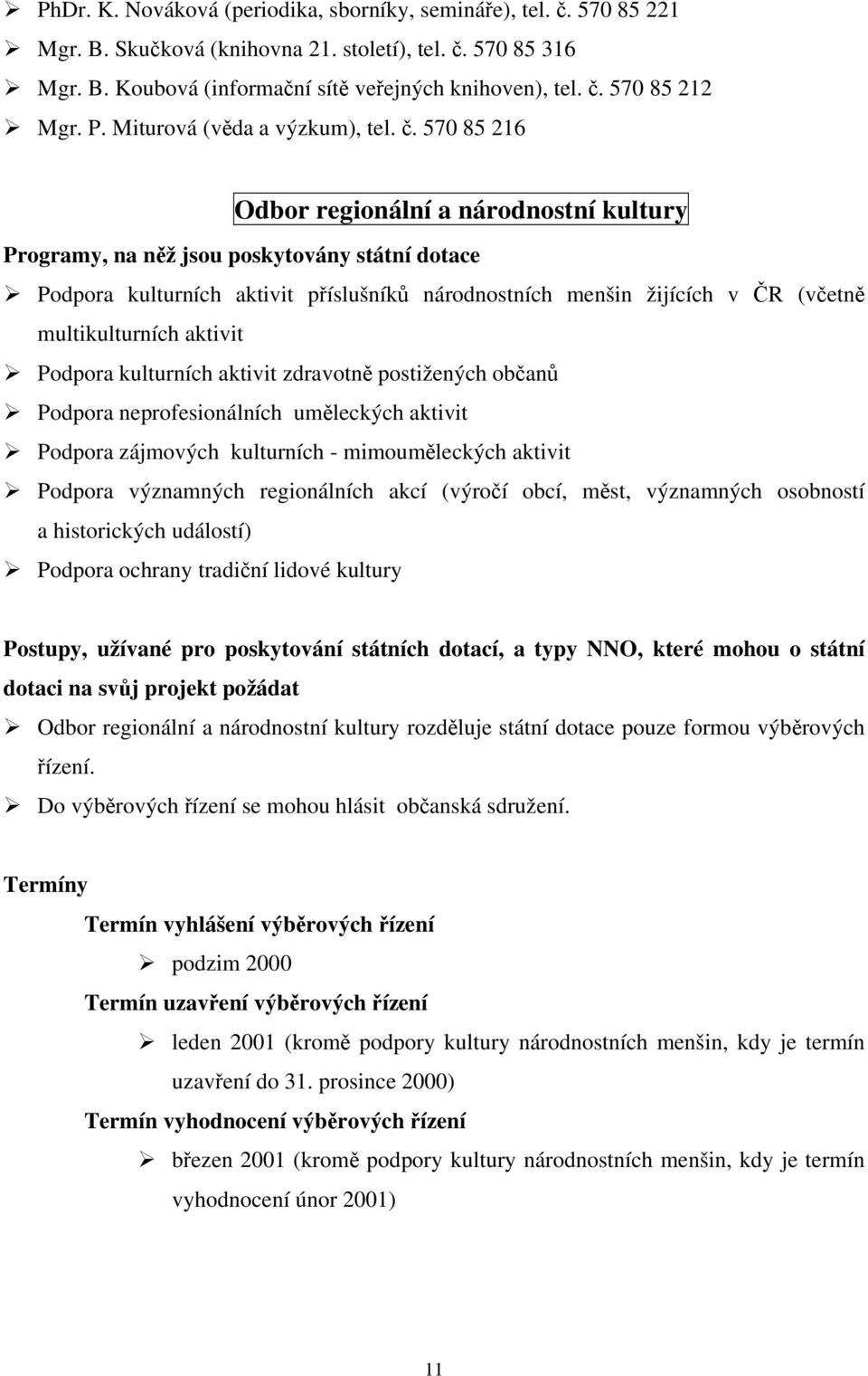 570 85 216 Odbor regionální a národnostní kultury Podpora kulturních aktivit příslušníků národnostních menšin žijících v ČR (včetně multikulturních aktivit Podpora kulturních aktivit zdravotně