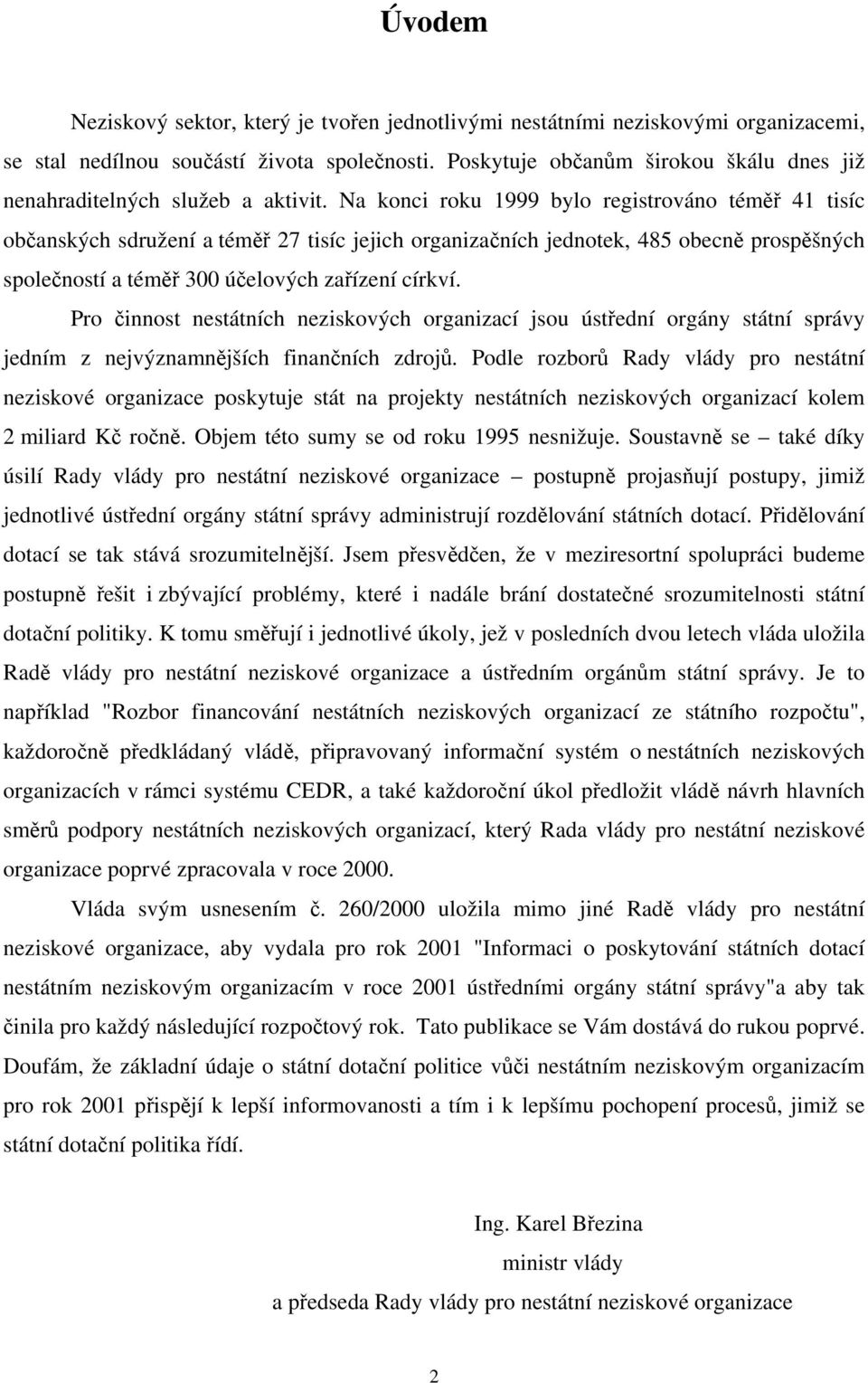 Na konci roku 1999 bylo registrováno téměř 41 tisíc občanských sdružení a téměř 27 tisíc jejich organizačních jednotek, 485 obecně prospěšných společností a téměř 300 účelových zařízení církví.