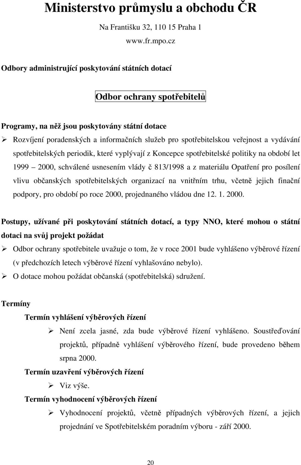 vyplývají z Koncepce spotřebitelské politiky na období let 1999 2000, schválené usnesením vlády č 813/1998 a z materiálu Opatření pro posílení vlivu občanských spotřebitelských organizací na vnitřním