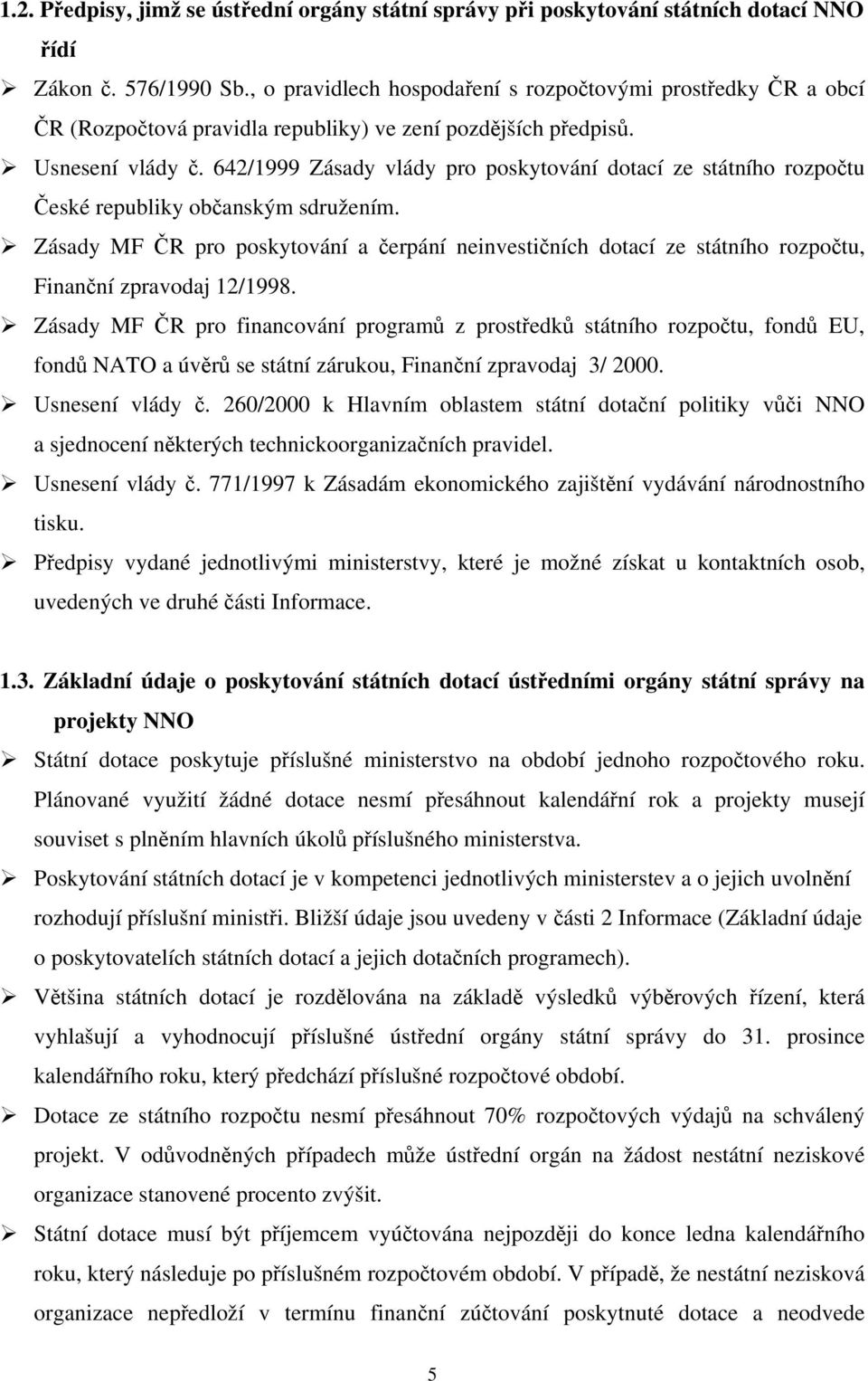 642/1999 Zásady vlády pro poskytování dotací ze státního rozpočtu České republiky občanským sdružením.