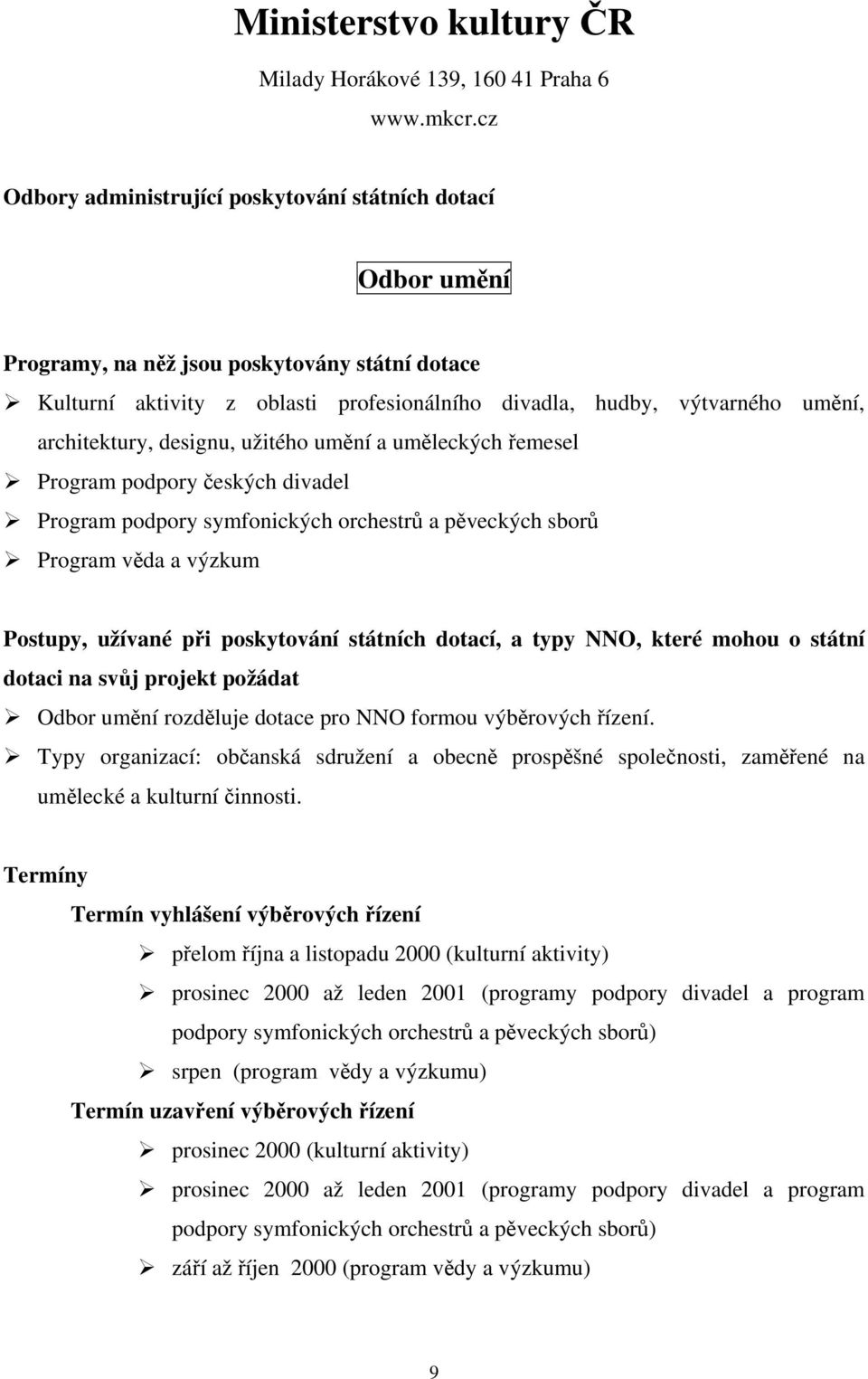 řemesel Program podpory českých divadel Program podpory symfonických orchestrů a pěveckých sborů Program věda a výzkum Odbor umění rozděluje dotace pro NNO formou výběrových řízení.