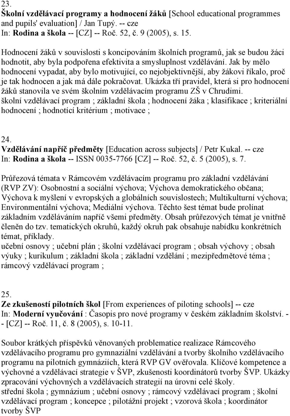 Jak by mělo hodnocení vypadat, aby bylo motivující, co nejobjektivnější, aby žákovi říkalo, proč je tak hodnocen a jak má dále pokračovat.