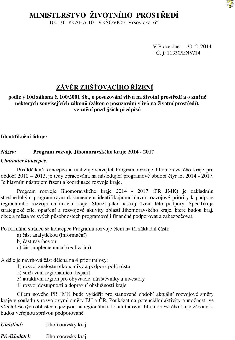 rozvoje Jihomoravského kraje 2014-2017 Charakter koncepce: Předkládaná koncepce aktualizuje stávající Program rozvoje Jihomoravského kraje pro období 2010 2013, je tedy zpracována na následující