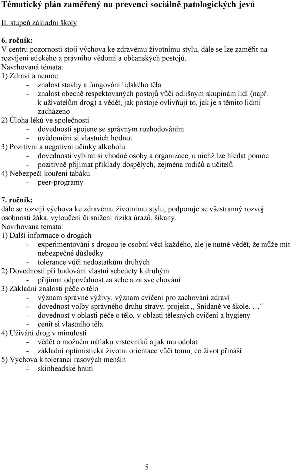 Navrhovaná témata: 1) Zdraví a nemoc - znalost stavby a fungování lidského těla - znalost obecně respektovaných postojů vůči odlišným skupinám lidí (např.