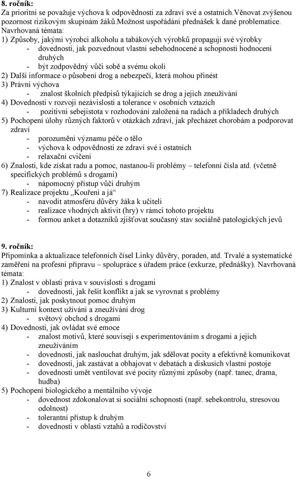 vůči sobě a svému okolí 2) Další informace o působení drog a nebezpečí, která mohou přinést 3) Právní výchova - znalost školních předpisů týkajících se drog a jejich zneužívání 4) Dovednosti v