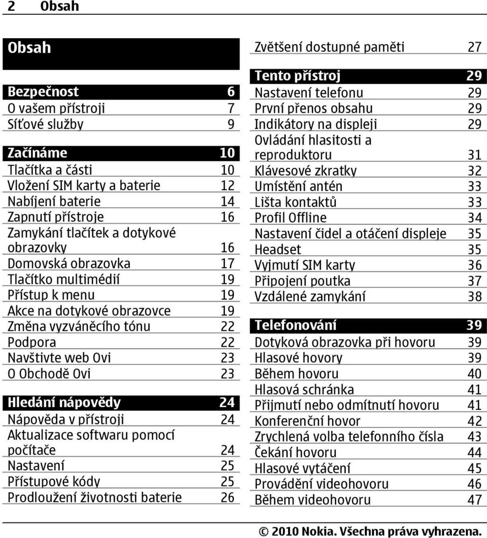 24 Nápověda v přístroji 24 Aktualizace softwaru pomocí počítače 24 Nastavení 25 Přístupové kódy 25 Prodloužení životnosti baterie 26 Zvětšení dostupné paměti 27 Tento přístroj 29 Nastavení telefonu