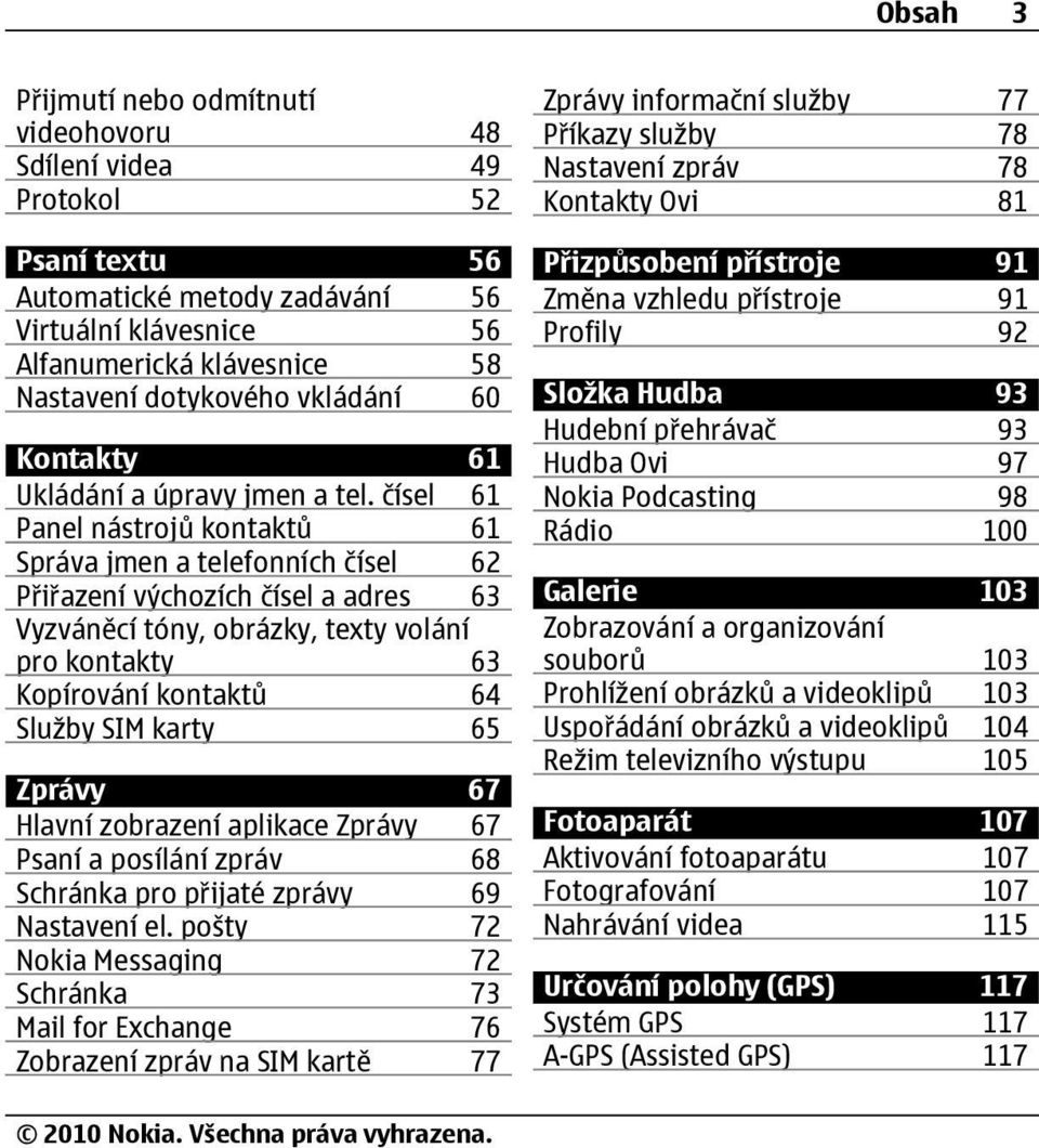 čísel 61 Panel nástrojů kontaktů 61 Správa jmen a telefonních čísel 62 Přiřazení výchozích čísel a adres 63 Vyzváněcí tóny, obrázky, texty volání pro kontakty 63 Kopírování kontaktů 64 Služby SIM