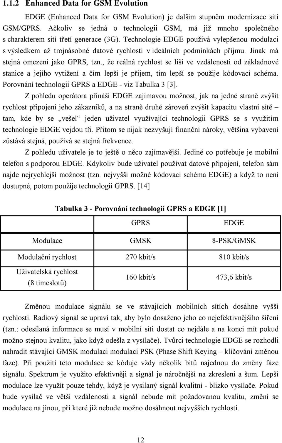 Technologie EDGE používá vylepšenou modulaci s výsledkem až trojnásobné datové rychlosti v ideálních podmínkách příjmu. Jinak má stejná omezení jako GPRS, tzn.