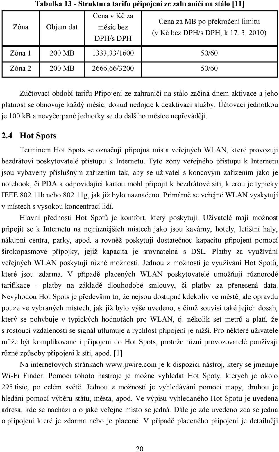 dokud nedojde k deaktivaci služby. Účtovací jednotkou je 100 kb a nevyčerpané jednotky se do dalšího měsíce nepřevádějí. 2.