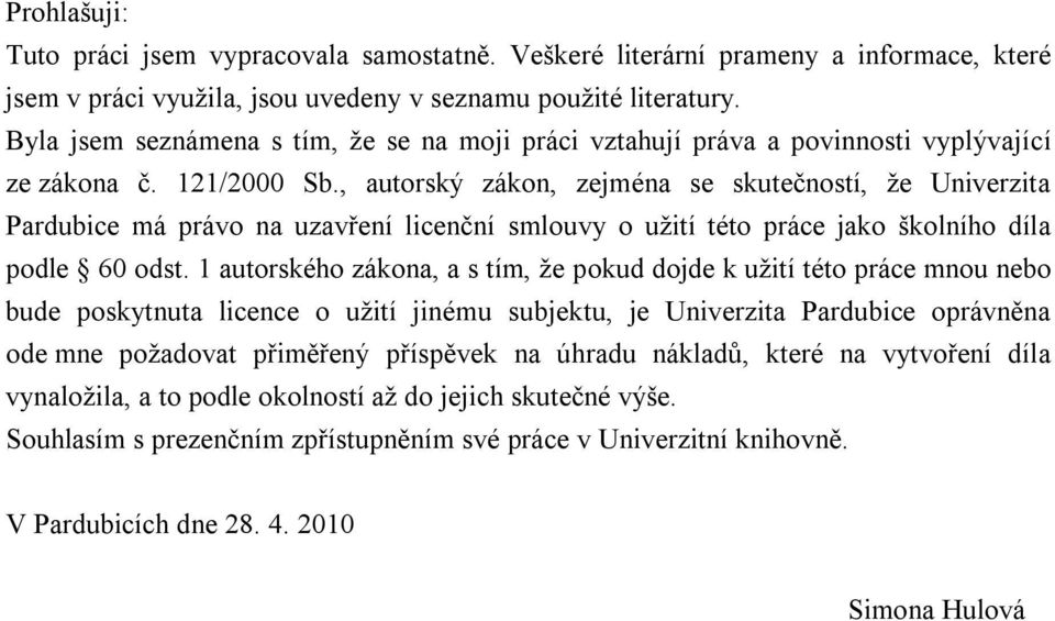 , autorský zákon, zejména se skutečností, že Univerzita Pardubice má právo na uzavření licenční smlouvy o užití této práce jako školního díla podle 60 odst.