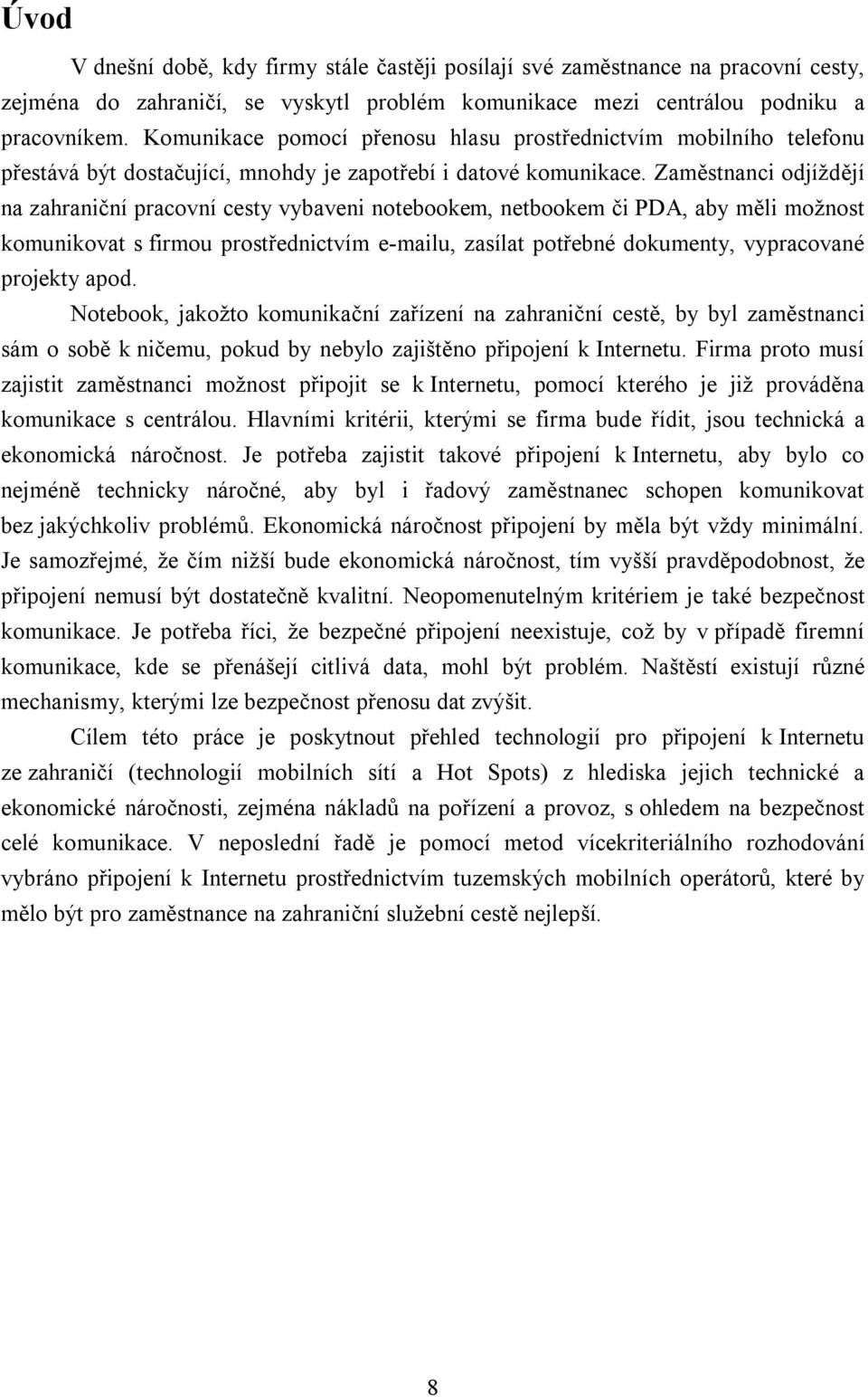 Zaměstnanci odjíždějí na zahraniční pracovní cesty vybaveni notebookem, netbookem či PDA, aby měli možnost komunikovat s firmou prostřednictvím e-mailu, zasílat potřebné dokumenty, vypracované