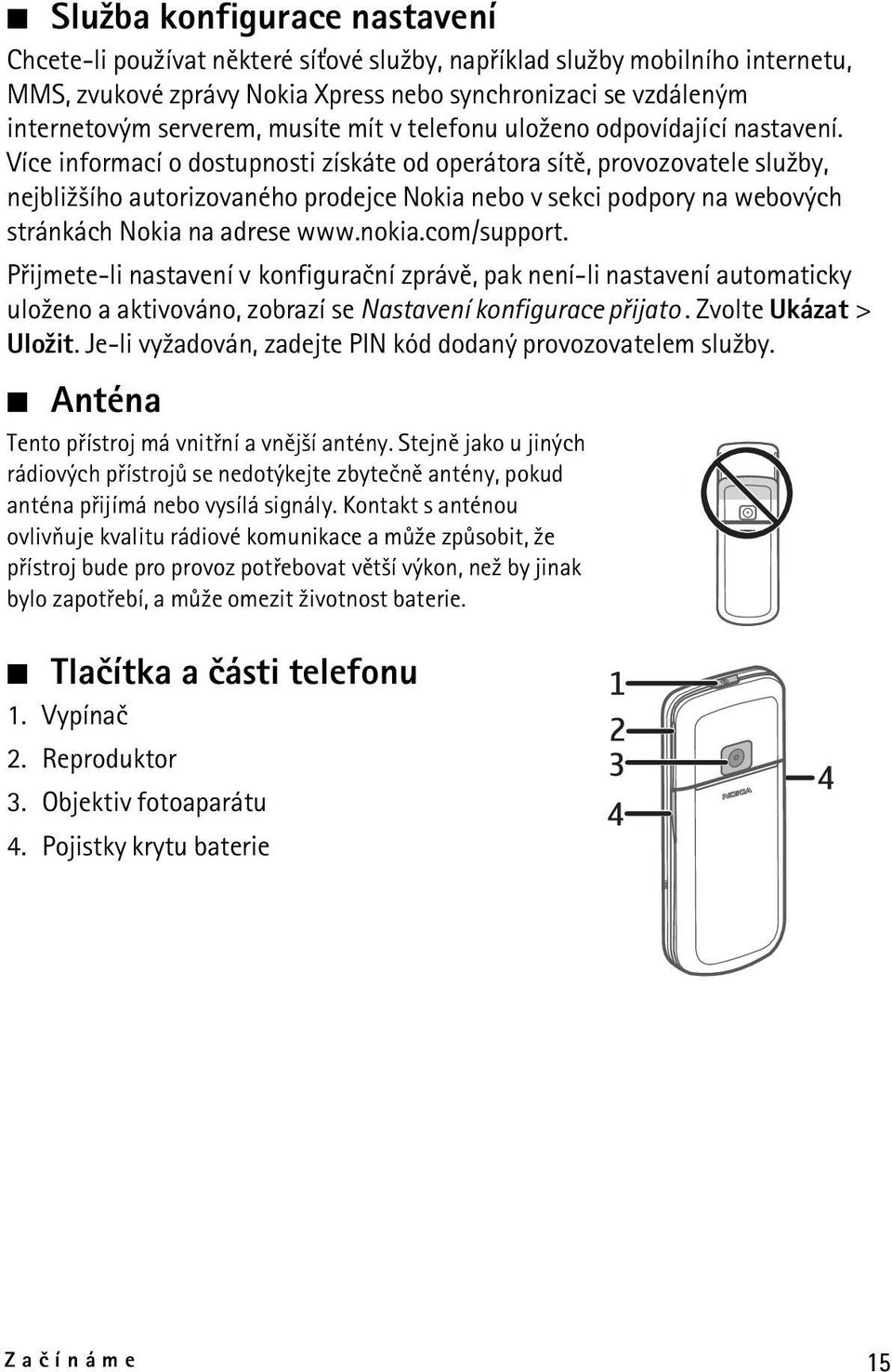 Více informací o dostupnosti získáte od operátora sítì, provozovatele slu¾by, nejbli¾¹ího autorizovaného prodejce Nokia nebo v sekci podpory na webových stránkách Nokia na adrese www.nokia.