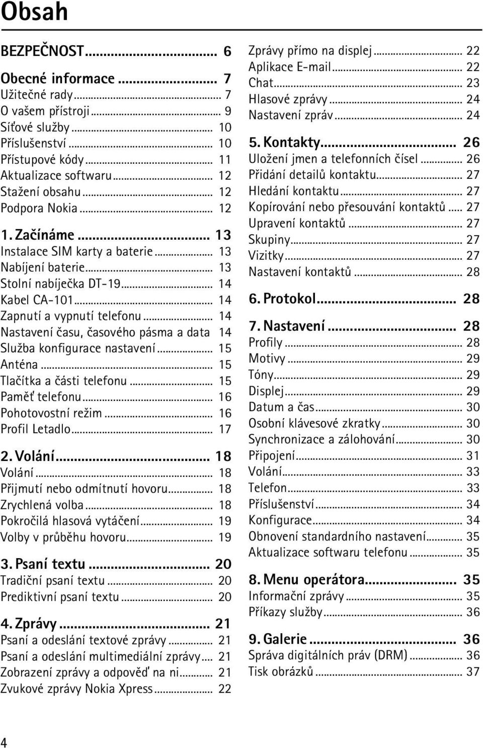 .. 14 Nastavení èasu, èasového pásma a data 14 Slu¾ba konfigurace nastavení... 15 Anténa... 15 Tlaèítka a èásti telefonu... 15 Pamì» telefonu... 16 Pohotovostní re¾im... 16 Profil Letadlo... 17 2.