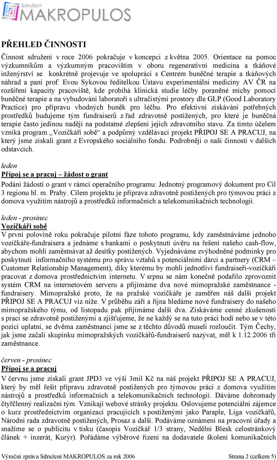 prof. Evou Sykovou ředitelkou Ústavu experimentální medicíny AV ČR na rozšíření kapacity pracoviště, kde probíhá klinická studie léčby poraněné míchy pomocí buněčné terapie a na vybudování laboratoří