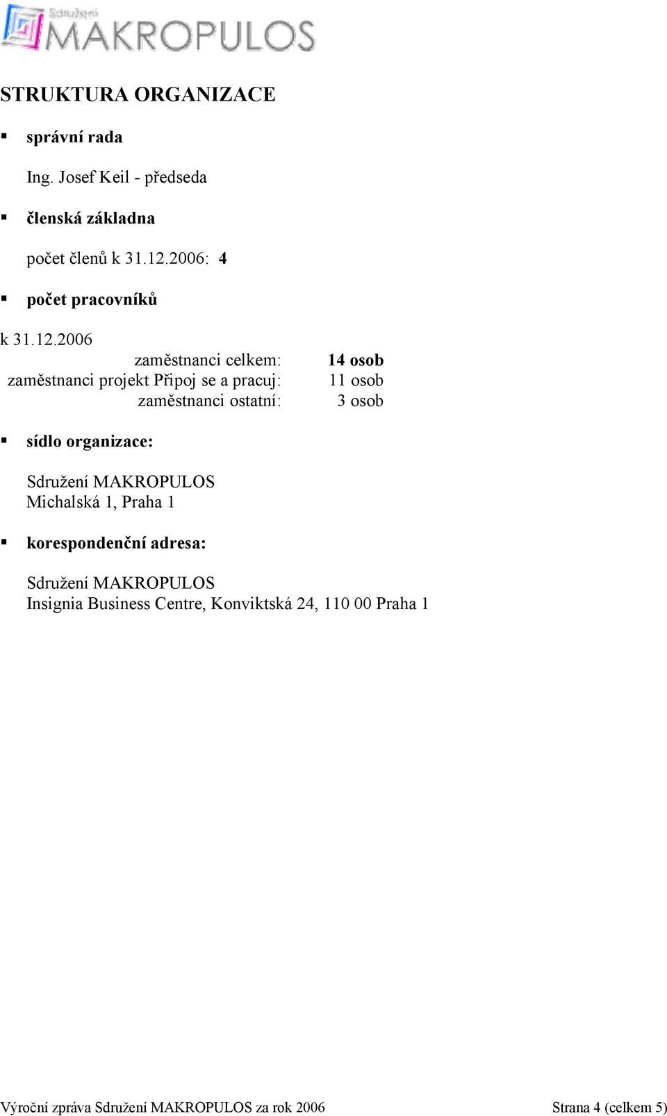 2006 zaměstnanci celkem: zaměstnanci projekt Připoj se a pracuj: zaměstnanci ostatní: 14 osob 11