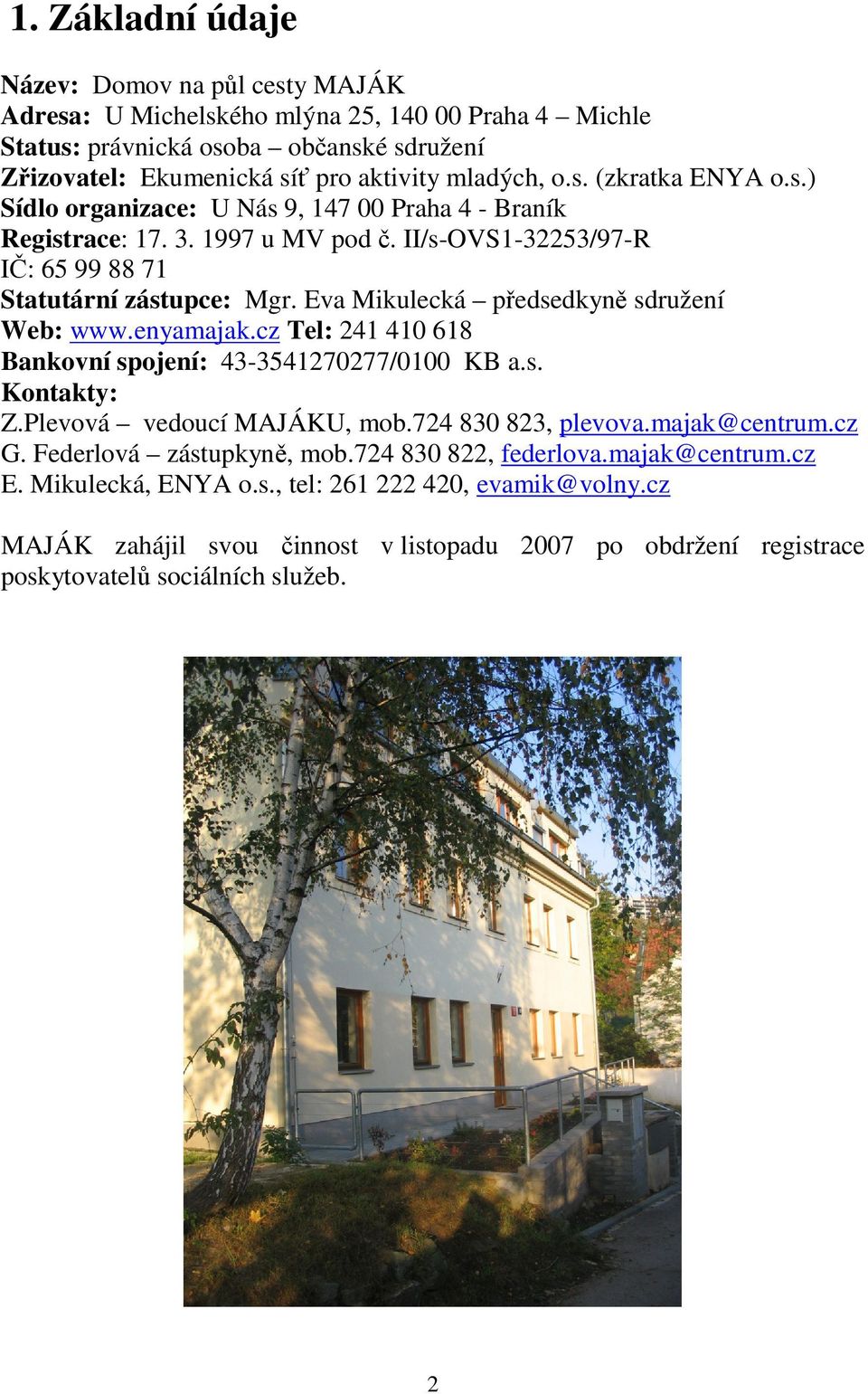 enyamajak.cz Tel: 241 410 618 Bankovní spojení: 43-3541270277/0100 KB a.s. Kontakty: Z.Plevová vedoucí MAJÁKU, mob.724 830 823, plevova.majak@centrum.cz G. Federlová zástupkyně, mob.