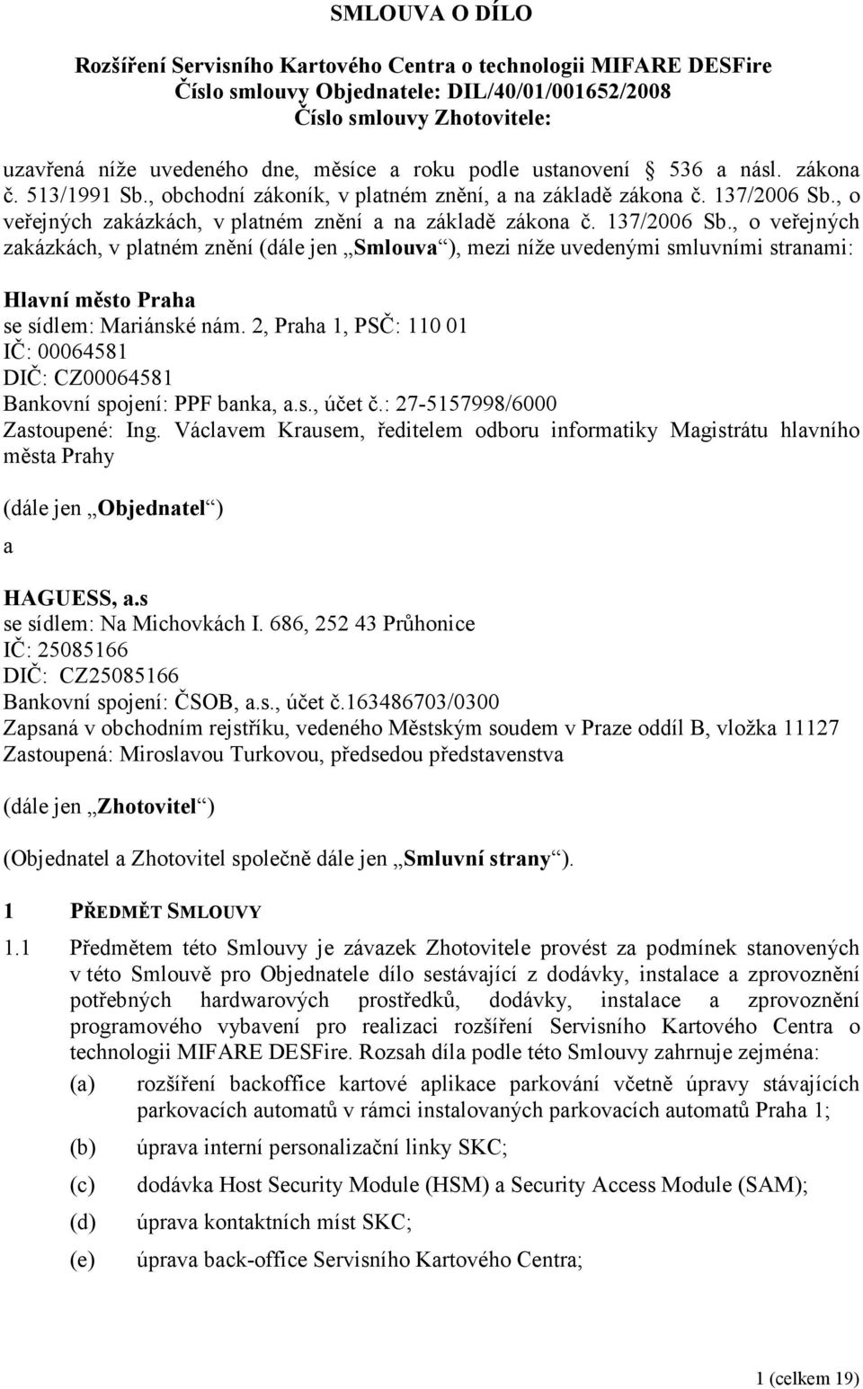 137/2006 Sb., o veřejných zakázkách, v platném znění (dále jen Smlouva ), mezi níže uvedenými smluvními stranami: Hlavní město Praha se sídlem: Mariánské nám.