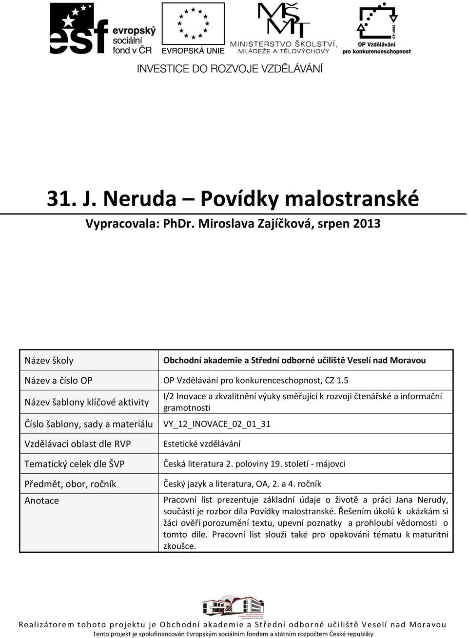 5 Název šablony klíčové aktivity Číslo šablony, sady a materiálu I/2 Inovace a zkvalitnění výuky směřující k rozvoji čtenářské a informační gramotnosti VY_12_INOVACE_02_01_31 Vzdělávací oblast dle