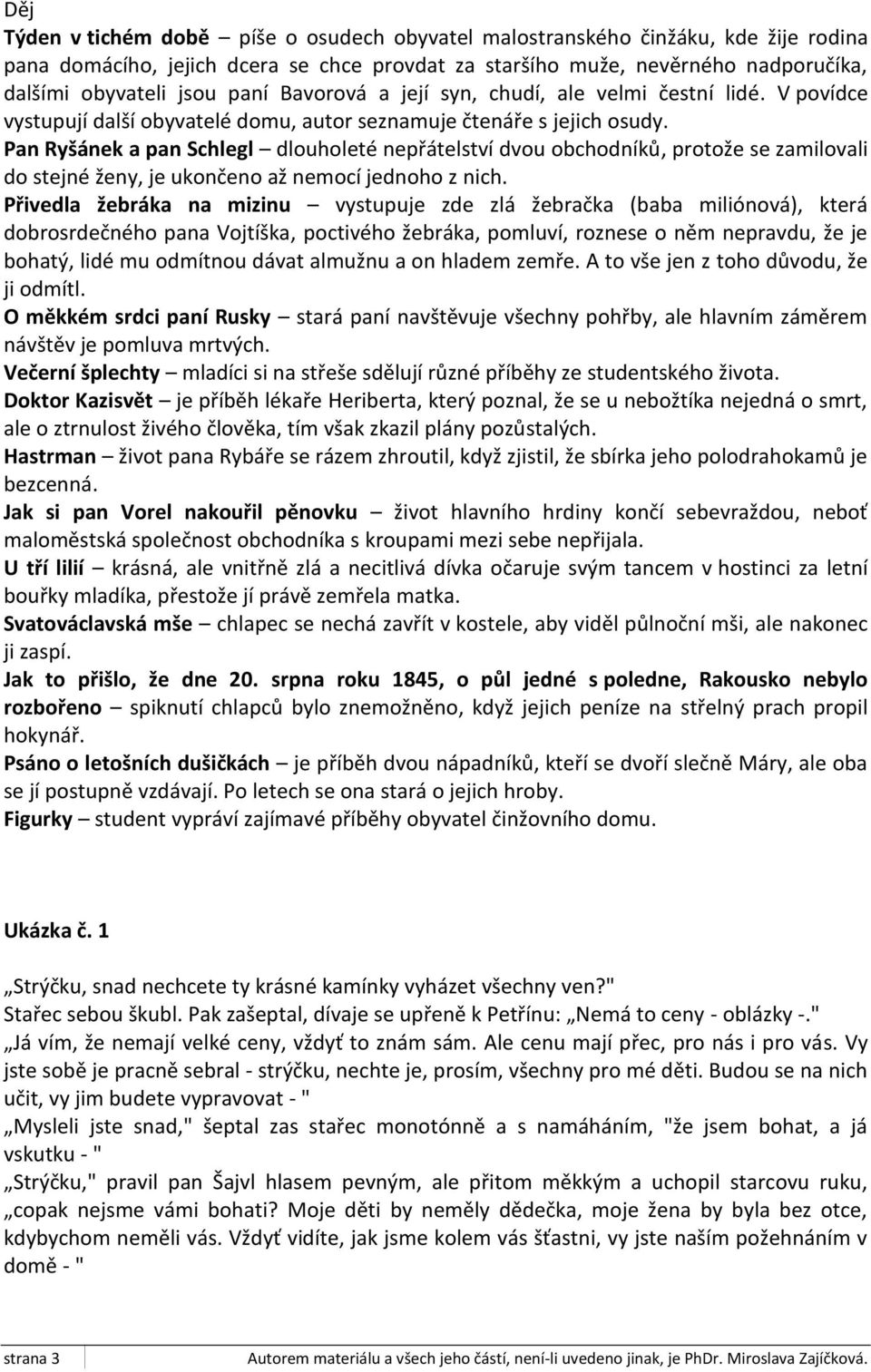 Pan Ryšánek a pan Schlegl dlouholeté nepřátelství dvou obchodníků, protože se zamilovali do stejné ženy, je ukončeno až nemocí jednoho z nich.