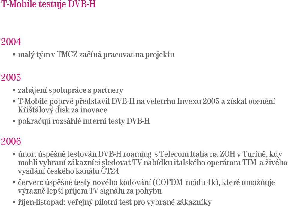 Italia na ZOH v Turíně, kdy mohli vybraní zákazníci sledovat TV nabídku italského operátora TIM a živého vysílání českého kanálu ČT24 červen: úspěšné