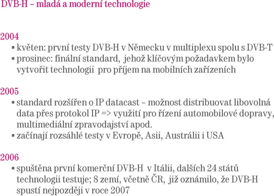 přes protokol IP => využití pro řízení automobilové dopravy, multimediální zpravodajství apod.