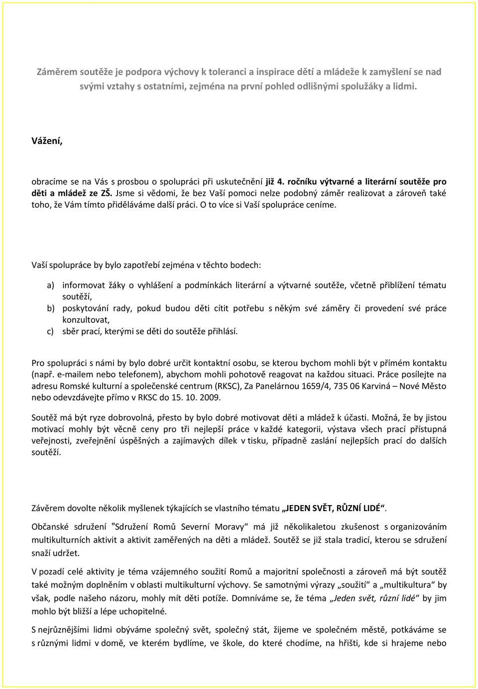 Jsme si vědomi, že bez Vaší pomoci nelze podobný záměr realizovat a zároveň také toho, že Vám tímto přiděláváme další práci. O to více si Vaší spolupráce ceníme.