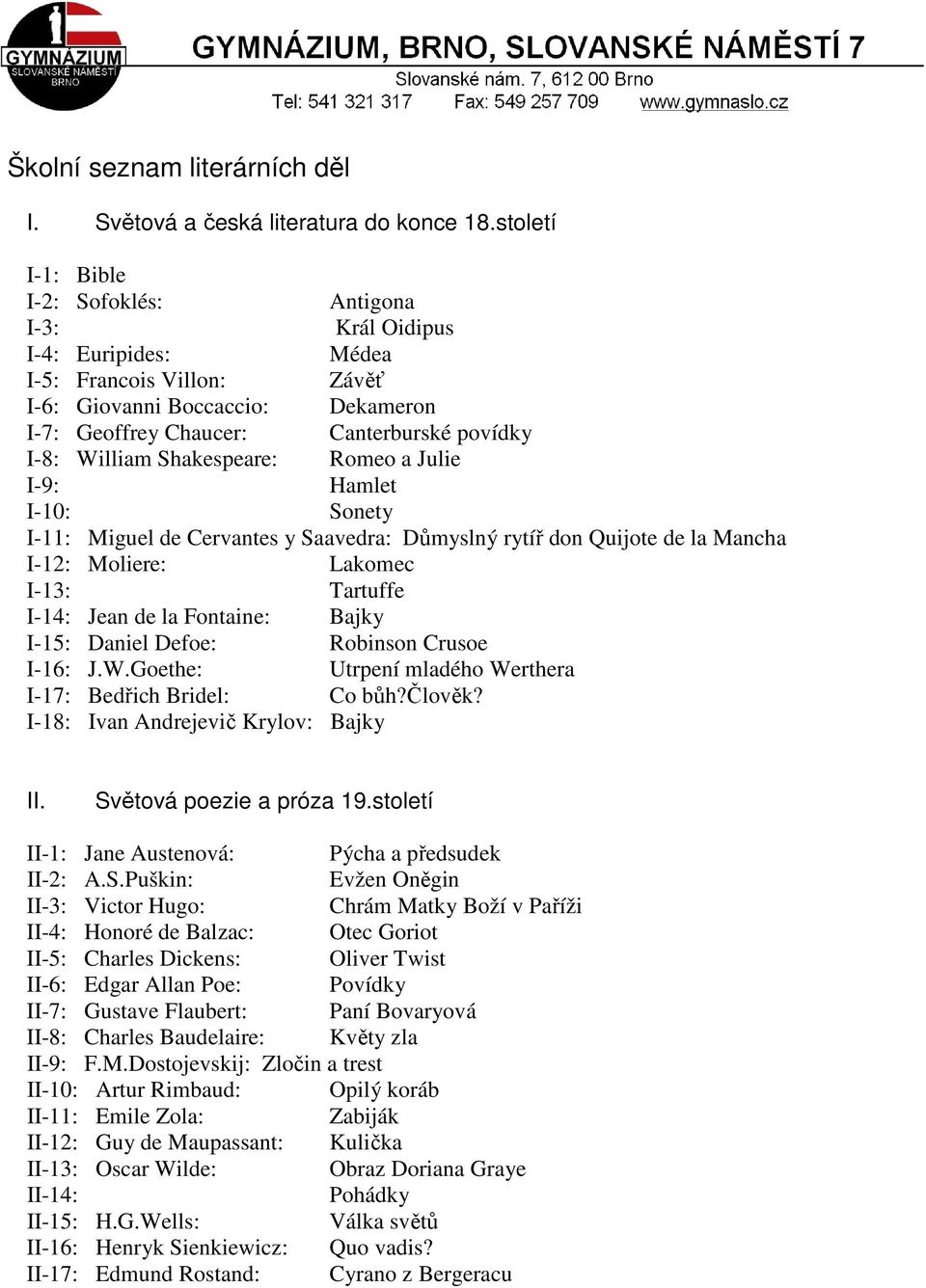 William Shakespeare: Romeo a Julie I-9: Hamlet I-10: Sonety I-11: Miguel de Cervantes y Saavedra: Důmyslný rytíř don Quijote de la Mancha I-12: Moliere: Lakomec I-13: Tartuffe I-14: Jean de la